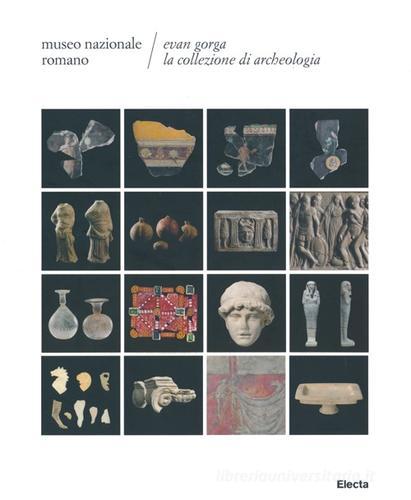 Evan Gorga la collezione di archeologia. Museo Nazionale Romano edito da Mondadori Electa