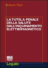 La tutela penale della salute dall'inquinamento elettromagnetico di Roberto Tiberi edito da Maggioli Editore