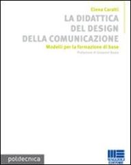 La didattica del design della comunicazione. Ediz. illustrata di Elena Caratti edito da Maggioli Editore