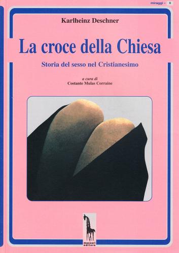 La croce della Chiesa. Storia del sesso nel cristianesimo di Karlheinz Deschner edito da Massari Editore