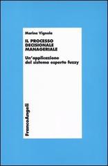 Il processo decisionale manageriale. Un'applicazione del sistema esperto fuzzy di Marina Vignola edito da Franco Angeli
