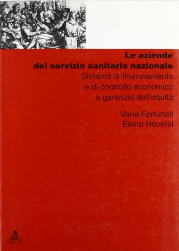 Le aziende del Servizio sanitario nazionale. Sistema di finanziamento e di controllo economico a garanzia dell'equità di Varia Fortunati, Elena Roversi edito da CLUEB