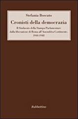 Cronisti della democrazia. Il sindacato della Stampa Parlamentare dalla liberazione di Roma all'Assemblea Costituente. 1944-1948 di Stefania Boscato edito da Rubbettino