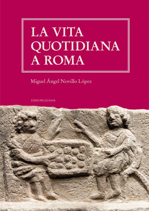 La vita quotidiana a Roma. Nuova ediz. di Miguel Angel Novillo Lopez -  9788854911505 in Storia antica fino al 500 d.C.