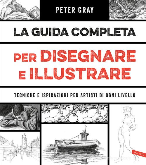 La guida completa per disegnare e illustrare. Tecniche e ispirazioni per  artisti di ogni livello di Peter Gray - 9788855051507 in Manuali di arte e  pittura