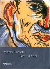 Mario Caciotti. Genius Loci. Catalogo della mostra (Calenzano,16 dicembre 2006-7 gennaio 2007) edito da Polistampa