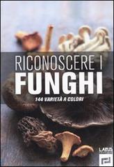 Riconoscere i funghi. 144 varietà a colori di R. Mastellari edito da Larus