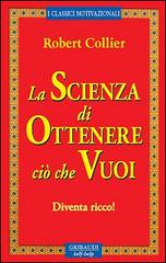 La scienza di ottenere ciò che vuoi. Diventa ricco! di Robert Collier edito da Gribaudi