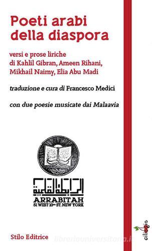 Poeti arabi della diaspora. Versi e prose liriche di Kahlil Gibran, Ameen Rihani, Mikhail Naimy, Elia Abu Madi edito da Stilo Editrice