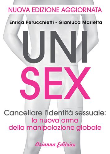 Unisex. Cancellare l'identità sessuale: la nuova arma della manipolazione globale di Enrica Perucchietti, Gianluca Marletta edito da Arianna Editrice