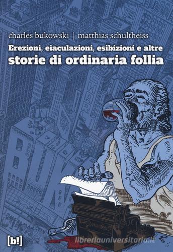 Erezioni, eiaculazioni, esibizioni e altre storie d ordinaria follia di Charles Bukowski, Matthias Schultheiss edito da Red Star Press