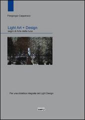 Light art + Design. Segni di arte della luce. Per una didattica integrata del light design di Piergiorgio Capparucci edito da Simple