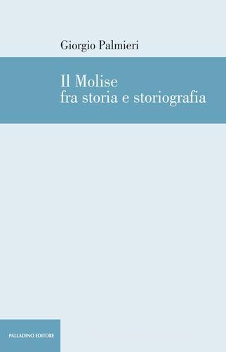 Il Molise fra storia e storiografia di Giorgio Palmieri edito da Palladino Editore