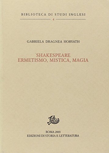 Shakespeare. Ermetismo, mistica, magia di Gabriela Dragnea Horvath edito da Storia e Letteratura