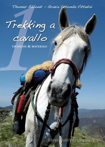 Trekking a cavallo. Tecniche & materiali pronto soccorso equino di Thomas Abbondi, Grazia C. Vittadini edito da Auriga Publishing Int.
