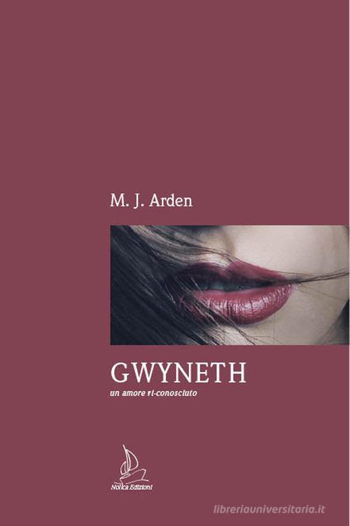 Gwyneth. Un amore ri-conosciuto di M. J. Arden edito da Nolica Edizioni
