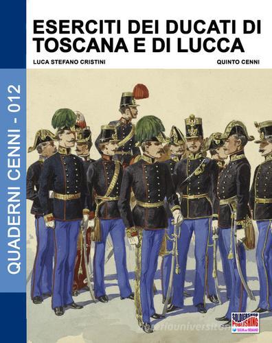 Eserciti dei ducati di Toscana e di Lucca di Luca Stefano Cristini edito da Soldiershop