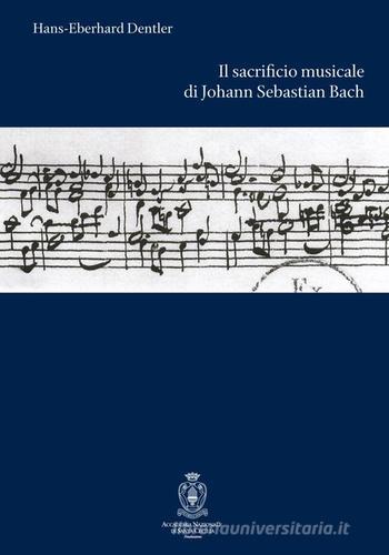 Il sacrificio musicale di Johann Sebastian Bach di Hans-Eberhard Dentler edito da Accademia Nazionale di Santa Cecilia