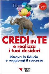 Credi in te e realizza i tuoi desideri. Ritrova la fiducia e raggiungi il successo di Tiberio Faraci edito da Essere Felici