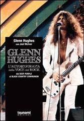 Glenn Hughes. L'autobiografia della voce del rock. Dai Deep Purple ai Black Country Communion di Glenn Hughes, Joel McIver edito da Tsunami Edizioni