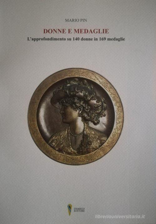 Donne e medaglie. L'approfondimento su 140 donne in 169 medaglie di Mario Pin edito da D'Amico Editore