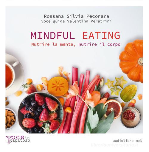 Mindful Eating. Nutrire la mente, nutrire il corpo. Audiolibro. CD Audio formato MP3 di Rossana Silvia Pecorara edito da Voce in Capitolo