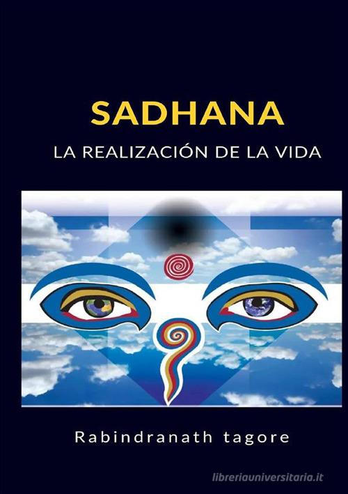 Sadhana. La realización de la vida di Rabindranath Tagore edito da StreetLib