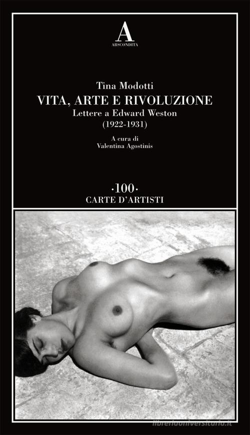 Vita, arte e rivoluzione. Lettere a Edward Weston (1922-1931) di Tina Modotti edito da Abscondita