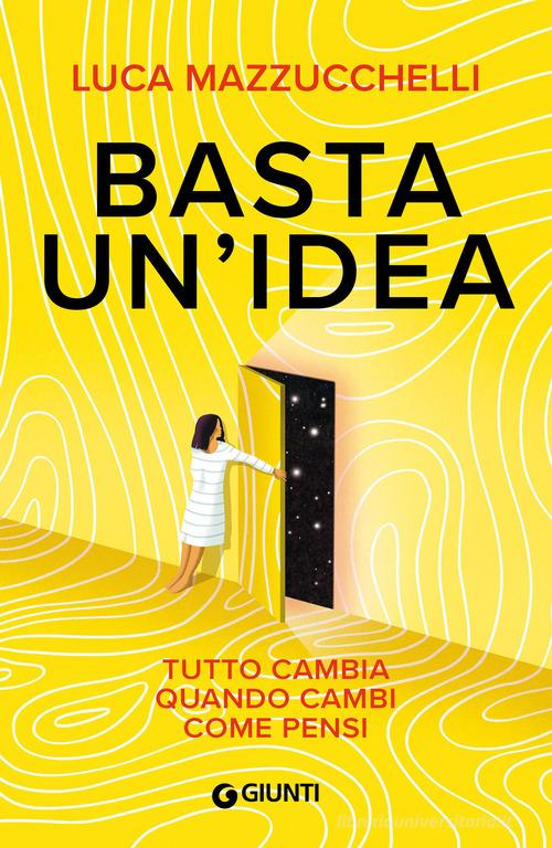 Basta un'idea. Tutto cambia quando cambi come pensi di Luca Mazzucchelli edito da Giunti Psicologia.IO