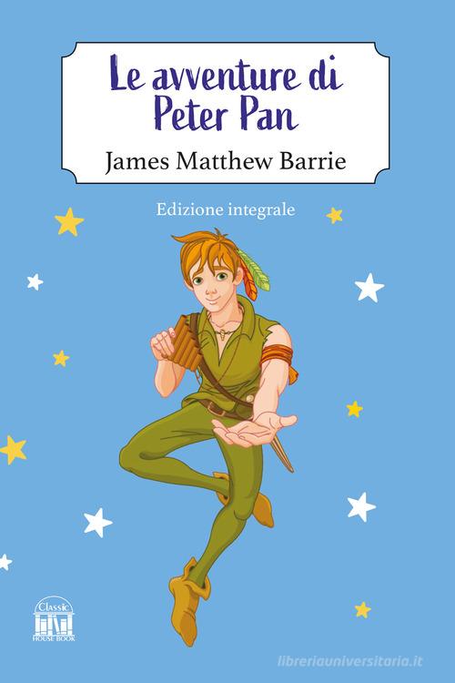 Le avventure di Peter Pan. Ediz. integrale di James Matthew Barrie edito da House Book