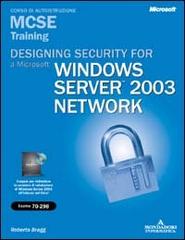 Designing Security for a Microsoft Windows Server 2003 network. MCSE training. (Esame 70-298). Con CD-ROM di Roberta Bragg edito da Mondadori Informatica