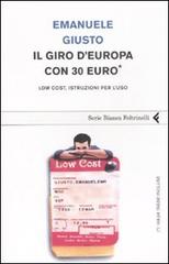 Il giro d'Europa con 30 euro. Low cost, istruzioni per l'uso di Emanuele Giusto edito da Feltrinelli