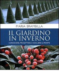 Il giardino in inverno. Conoscere, progettare e scegliere le piante. Ediz. illustrata di Maria Brambilla edito da Giunti Editore