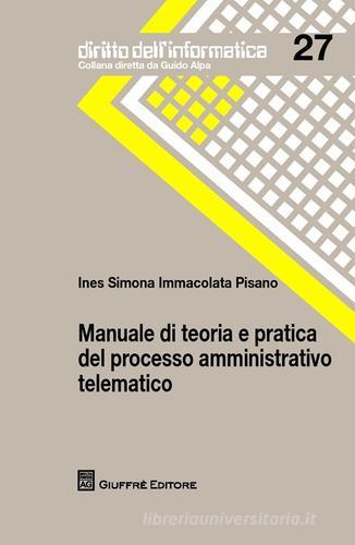 Manuale di teoria e pratica del processo amministrativo telematico di Ines Simona Immacolata Pisano edito da Giuffrè