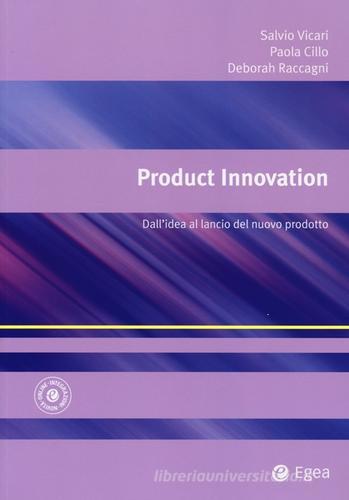 Product innovation. Dall'idea al lancio del nuovo prodotto di Salvatore Vicari, Paola Cillo, Deborah Raccagni edito da EGEA