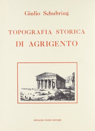 Topografia storica di Agrigento (rist. anast. Torino, 1887) di Giulio Schubring edito da Forni
