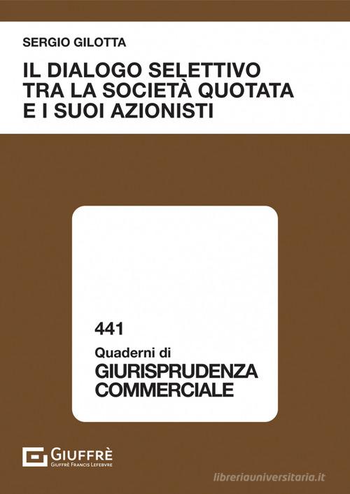 Il dialogo selettivo tra la società quotata e i suoi azionisti di Sergio Gilotta edito da Giuffrè