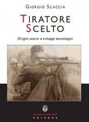 Tiratore scelto. Origini, storia e sviluppi tecnologici di Giorgio Scaccia edito da Arbor Sapientiae Editore
