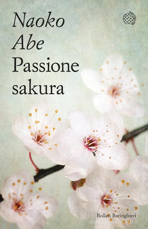 Passione sakura. La storia dei ciliegi ornamentali giapponesi e dell'uomo che li ha salvati di Naoko Abe edito da Bollati Boringhieri