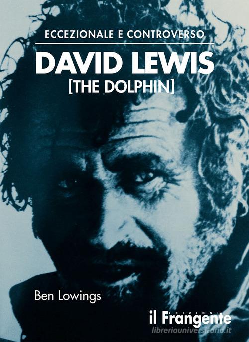 Eccezionale e controverso. David Lewis (The Dolphin) di Ben Lowings edito da Edizioni Il Frangente