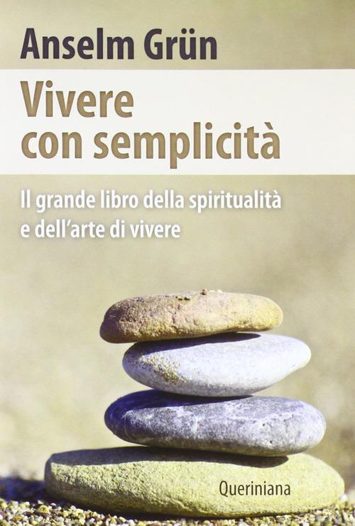 Vivere con semplicità. Il grande libro della spiritualità e dell'arte di vivere di Anselm Grün edito da Queriniana