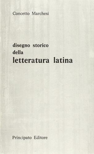 Disegno storico della letteratura latina. Per le Scuole superiori di Concetto Marchesi edito da Principato