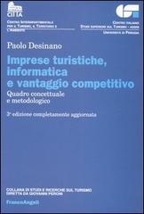 Imprese turistiche, informatica e vantaggio competitivo. Quadro concettuale e metodologico di Paolo Desinano edito da Franco Angeli