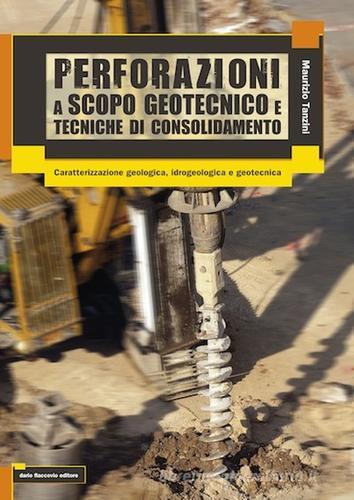 Perforazioni a scopo geotecnico e tecniche di consolidamento di Maurizio Tanzini edito da Flaccovio Dario