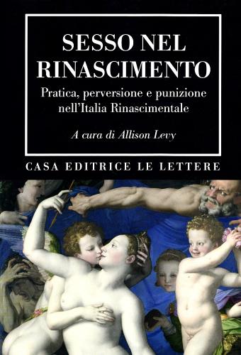 Sesso nel Rinascimento. Pratica, performance, perversione e punizione nell'Italia rinascimentale edito da Le Lettere