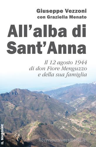 All'alba di Sant'Anna. Il 12 agosto 1944 di don Fiore Menguzzo e della sua famiglia di Giuseppe Vezzoni edito da Il Margine