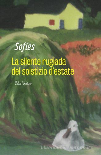 La silente rugiada del solstizio d'estate di Sofies edito da Falco Editore