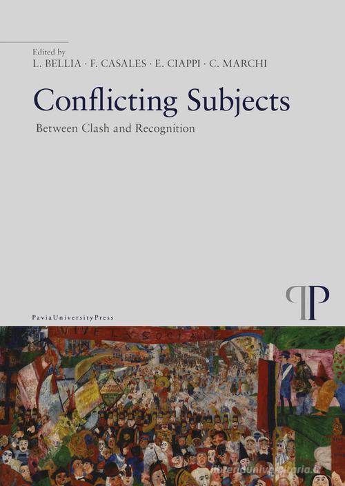 Conflicting subjects. Between clash and recognition di Luca Bellia, Francesco Casales, Enrico Ciappi edito da Pavia University Press