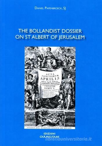 The bollandist dossier on St. Albert of Jerusalem di Daniel Papenbroeck edito da Edizioni Carmelitane