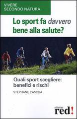 Lo sport fa davvero bene alla salute? Quali sport scegliere: benefici e rischi di Stéphane Cascua edito da Red Edizioni